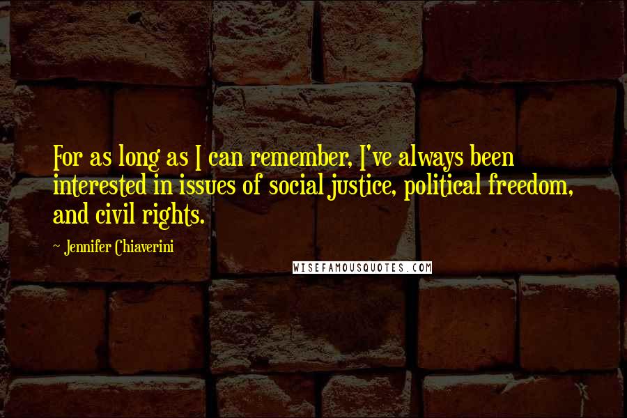 Jennifer Chiaverini Quotes: For as long as I can remember, I've always been interested in issues of social justice, political freedom, and civil rights.