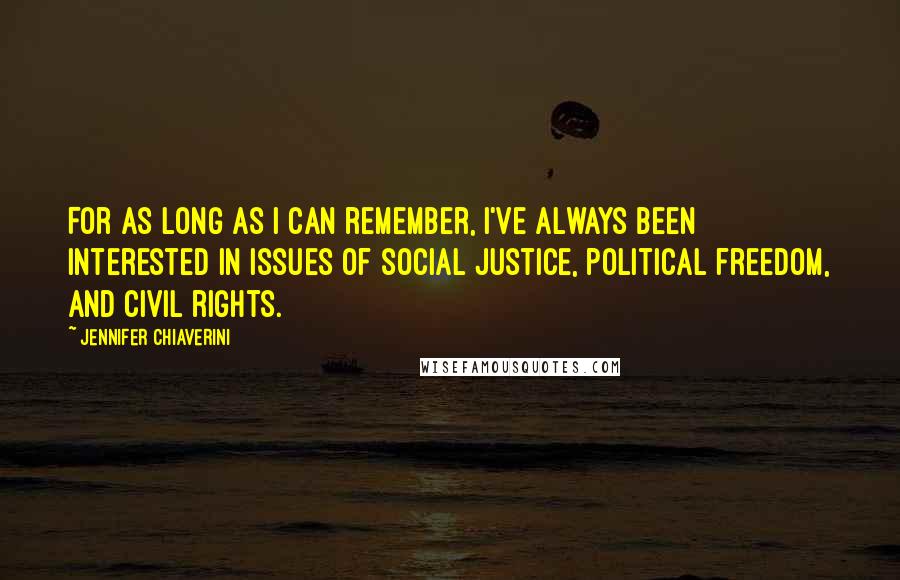 Jennifer Chiaverini Quotes: For as long as I can remember, I've always been interested in issues of social justice, political freedom, and civil rights.