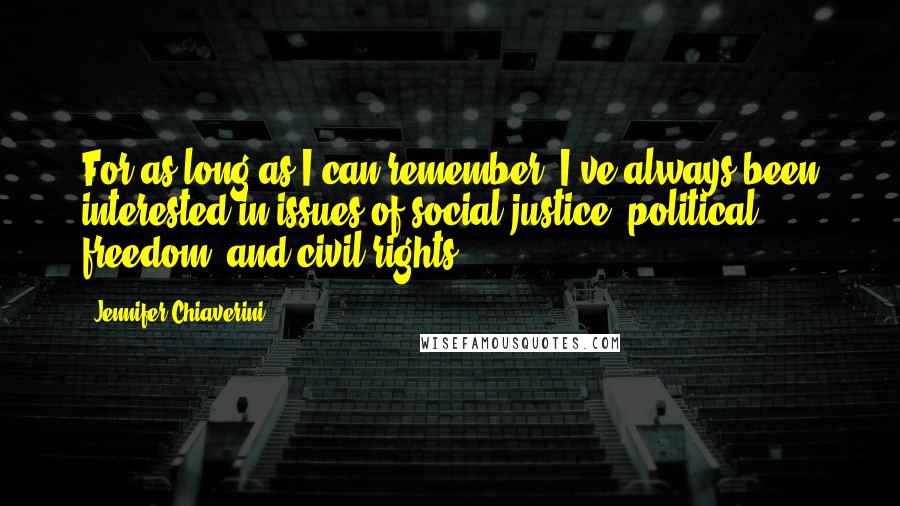 Jennifer Chiaverini Quotes: For as long as I can remember, I've always been interested in issues of social justice, political freedom, and civil rights.