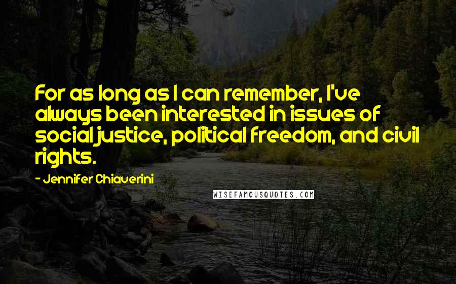 Jennifer Chiaverini Quotes: For as long as I can remember, I've always been interested in issues of social justice, political freedom, and civil rights.