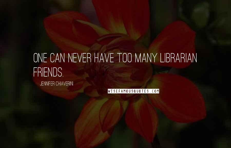Jennifer Chiaverini Quotes: One can never have too many librarian friends.