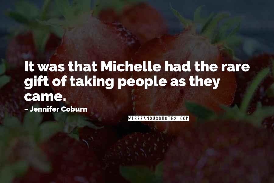 Jennifer Coburn Quotes: It was that Michelle had the rare gift of taking people as they came.