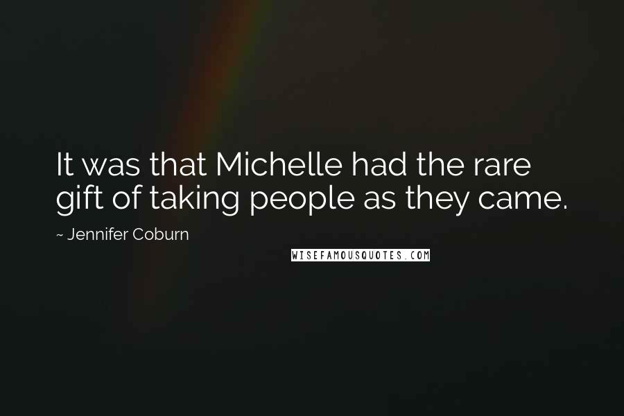 Jennifer Coburn Quotes: It was that Michelle had the rare gift of taking people as they came.