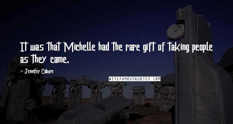 Jennifer Coburn Quotes: It was that Michelle had the rare gift of taking people as they came.