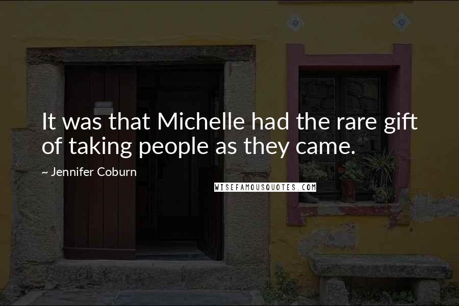 Jennifer Coburn Quotes: It was that Michelle had the rare gift of taking people as they came.