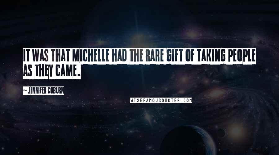 Jennifer Coburn Quotes: It was that Michelle had the rare gift of taking people as they came.