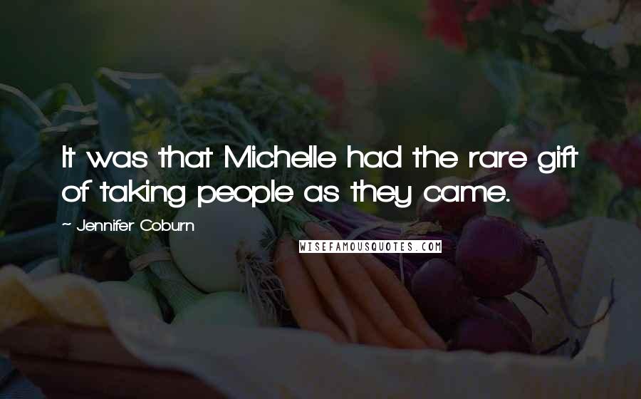 Jennifer Coburn Quotes: It was that Michelle had the rare gift of taking people as they came.