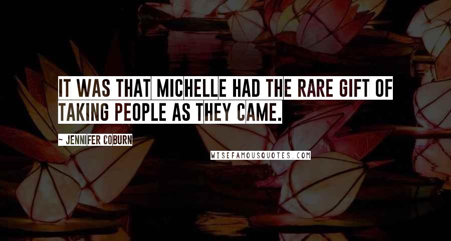 Jennifer Coburn Quotes: It was that Michelle had the rare gift of taking people as they came.