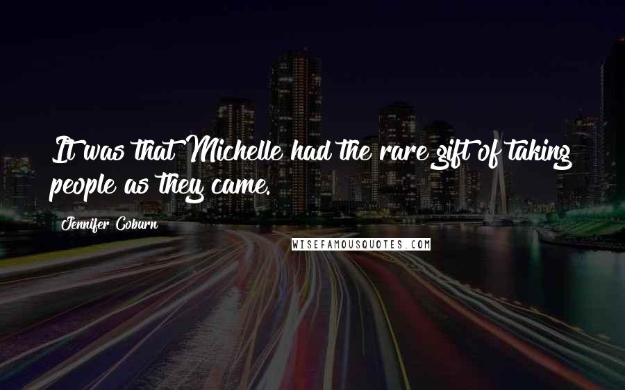 Jennifer Coburn Quotes: It was that Michelle had the rare gift of taking people as they came.