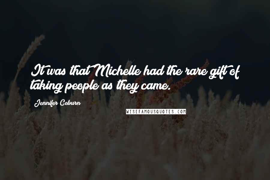 Jennifer Coburn Quotes: It was that Michelle had the rare gift of taking people as they came.