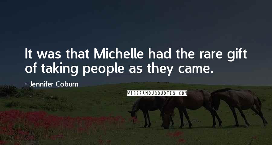 Jennifer Coburn Quotes: It was that Michelle had the rare gift of taking people as they came.