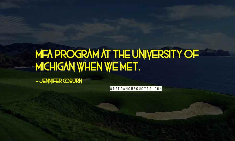 Jennifer Coburn Quotes: MFA program at the University of Michigan when we met.
