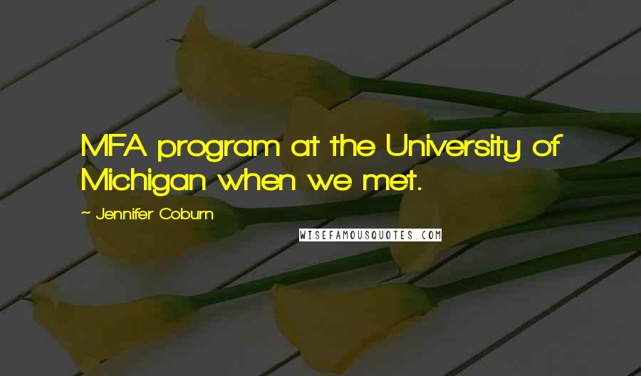 Jennifer Coburn Quotes: MFA program at the University of Michigan when we met.