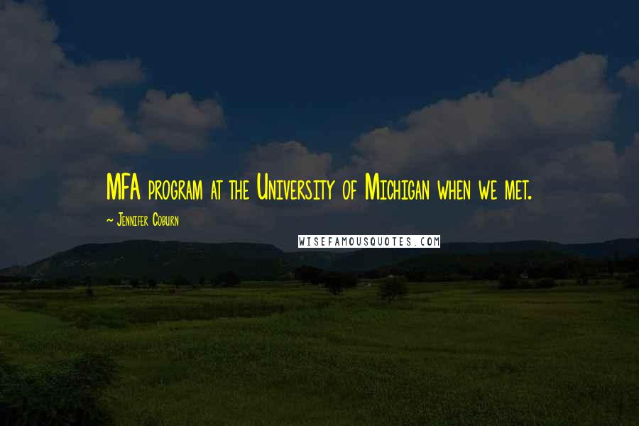 Jennifer Coburn Quotes: MFA program at the University of Michigan when we met.