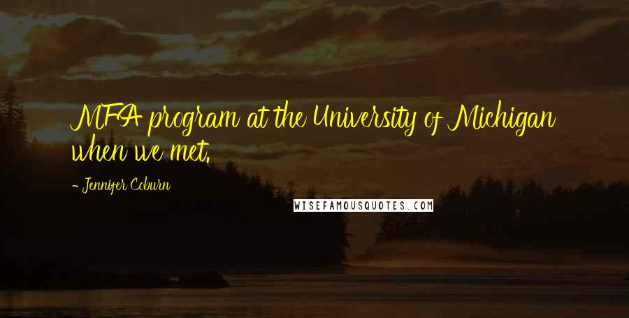 Jennifer Coburn Quotes: MFA program at the University of Michigan when we met.