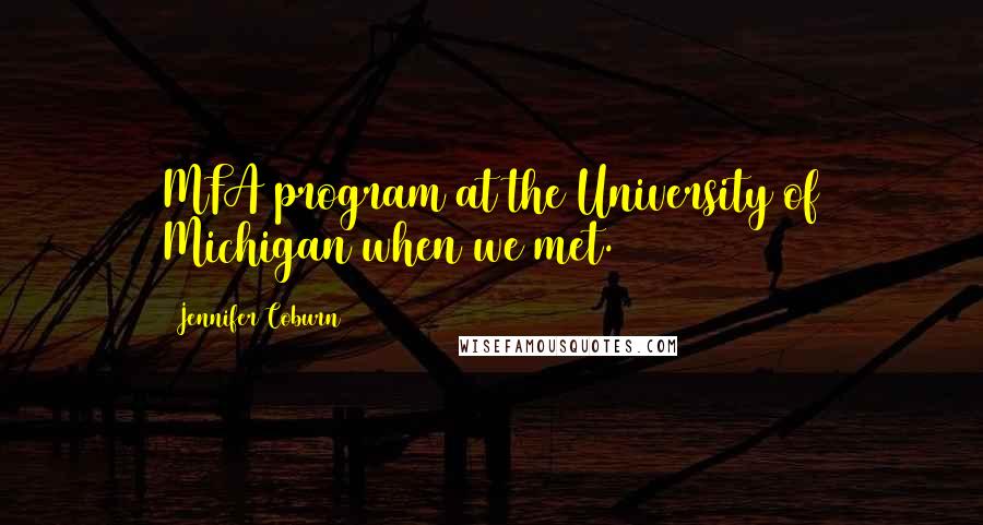 Jennifer Coburn Quotes: MFA program at the University of Michigan when we met.