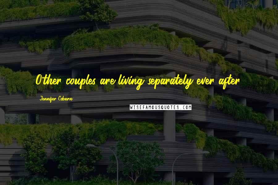 Jennifer Coburn Quotes: Other couples are living separately ever after,