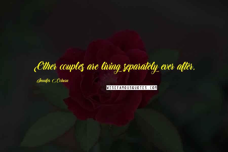 Jennifer Coburn Quotes: Other couples are living separately ever after,