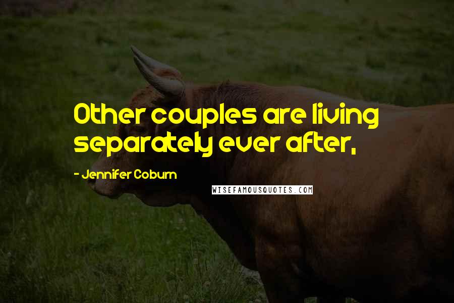 Jennifer Coburn Quotes: Other couples are living separately ever after,