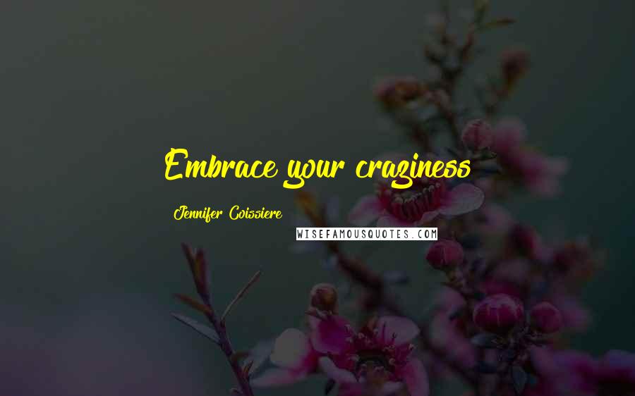 Jennifer Coissiere Quotes: Embrace your craziness