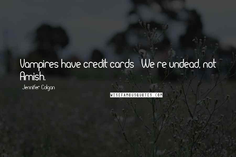 Jennifer Colgan Quotes: Vampires have credit cards?""We're undead, not Amish.