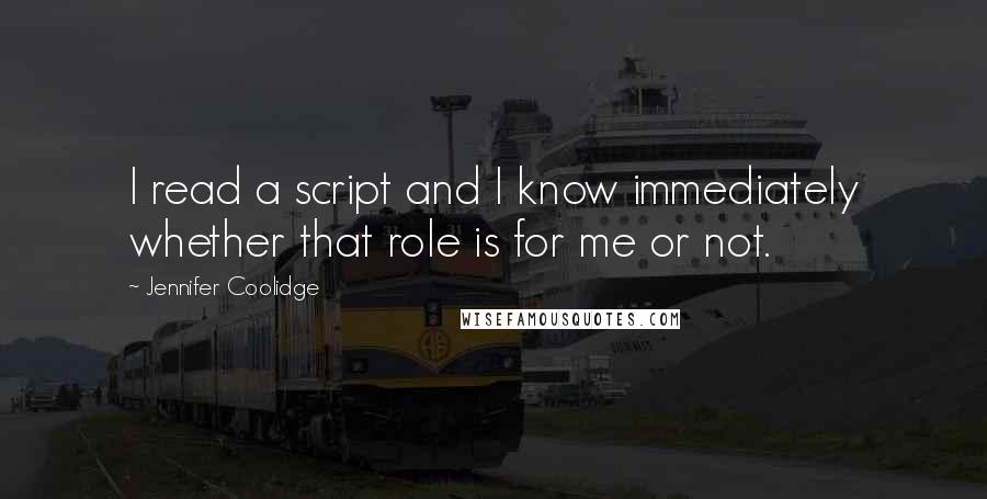 Jennifer Coolidge Quotes: I read a script and I know immediately whether that role is for me or not.