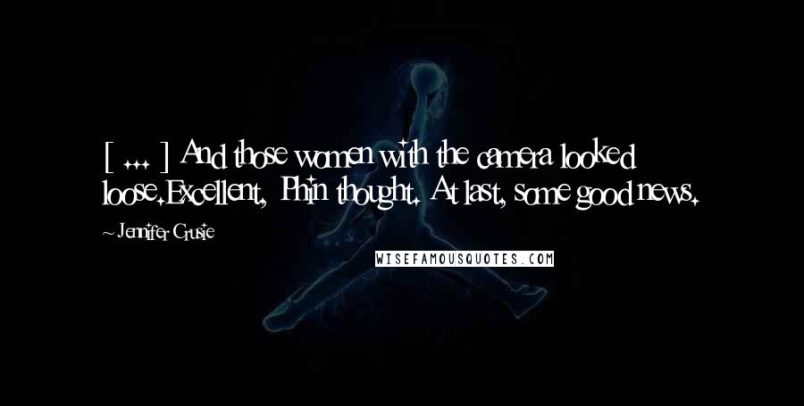 Jennifer Crusie Quotes: [ ... ] And those women with the camera looked loose.Excellent, Phin thought. At last, some good news.