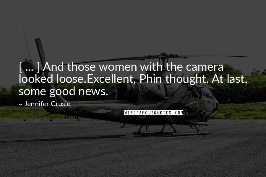 Jennifer Crusie Quotes: [ ... ] And those women with the camera looked loose.Excellent, Phin thought. At last, some good news.