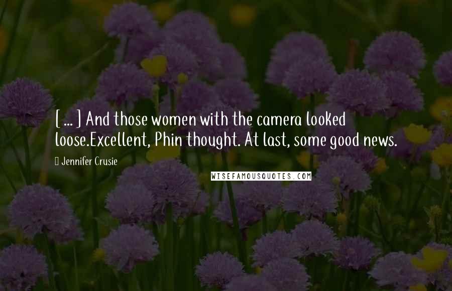 Jennifer Crusie Quotes: [ ... ] And those women with the camera looked loose.Excellent, Phin thought. At last, some good news.