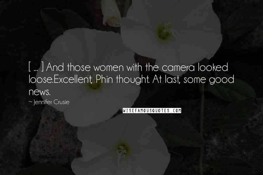 Jennifer Crusie Quotes: [ ... ] And those women with the camera looked loose.Excellent, Phin thought. At last, some good news.