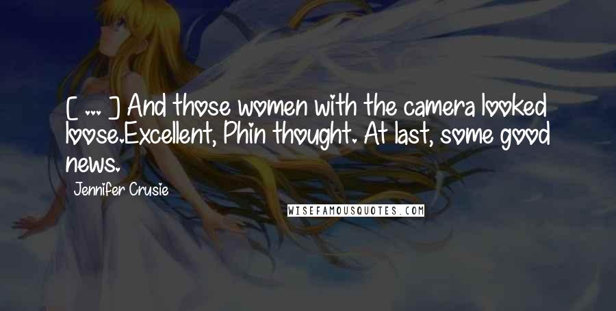 Jennifer Crusie Quotes: [ ... ] And those women with the camera looked loose.Excellent, Phin thought. At last, some good news.