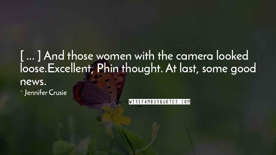 Jennifer Crusie Quotes: [ ... ] And those women with the camera looked loose.Excellent, Phin thought. At last, some good news.