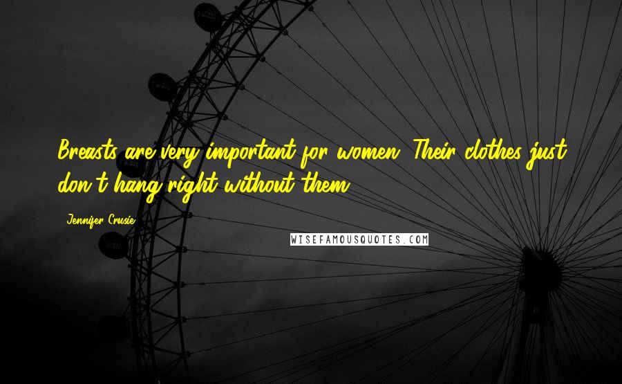Jennifer Crusie Quotes: Breasts are very important for women. Their clothes just don't hang right without them.