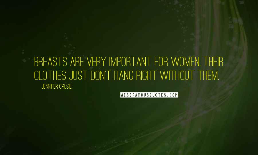 Jennifer Crusie Quotes: Breasts are very important for women. Their clothes just don't hang right without them.