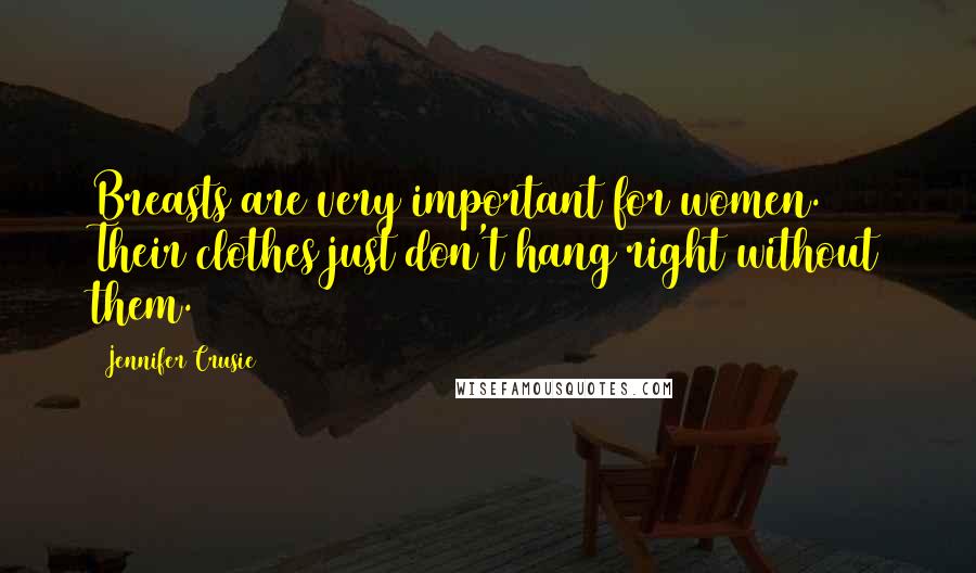 Jennifer Crusie Quotes: Breasts are very important for women. Their clothes just don't hang right without them.