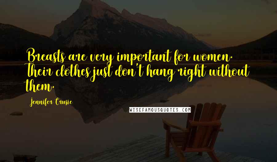 Jennifer Crusie Quotes: Breasts are very important for women. Their clothes just don't hang right without them.