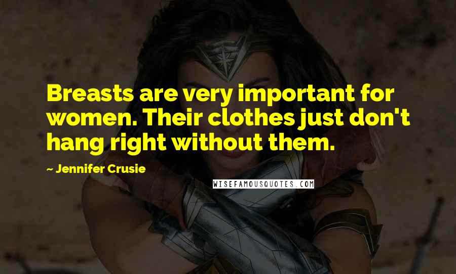 Jennifer Crusie Quotes: Breasts are very important for women. Their clothes just don't hang right without them.