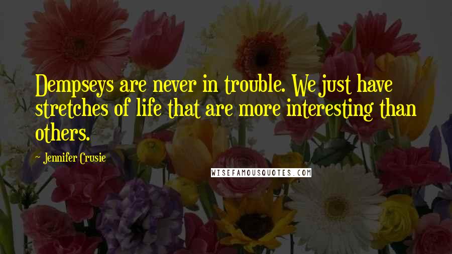 Jennifer Crusie Quotes: Dempseys are never in trouble. We just have stretches of life that are more interesting than others.