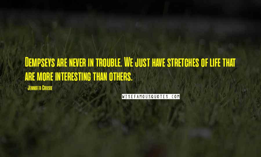 Jennifer Crusie Quotes: Dempseys are never in trouble. We just have stretches of life that are more interesting than others.