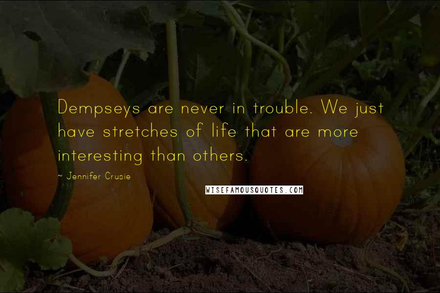 Jennifer Crusie Quotes: Dempseys are never in trouble. We just have stretches of life that are more interesting than others.