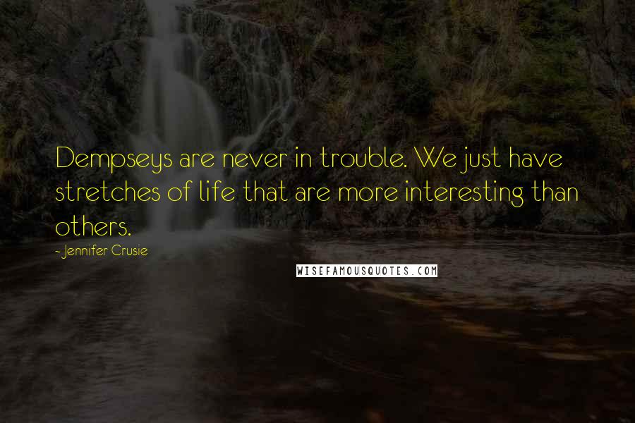 Jennifer Crusie Quotes: Dempseys are never in trouble. We just have stretches of life that are more interesting than others.