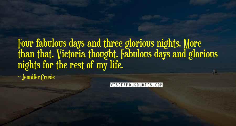 Jennifer Crusie Quotes: Four fabulous days and three glorious nights. More than that, Victoria thought. Fabulous days and glorious nights for the rest of my life.