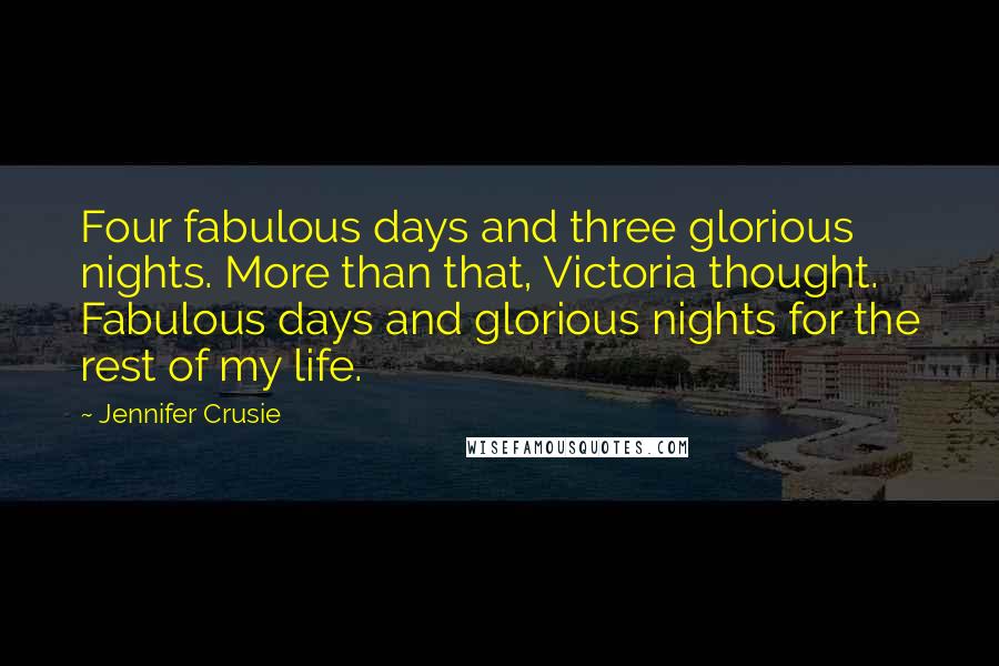 Jennifer Crusie Quotes: Four fabulous days and three glorious nights. More than that, Victoria thought. Fabulous days and glorious nights for the rest of my life.