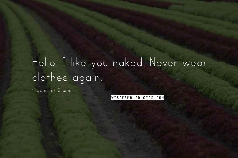 Jennifer Crusie Quotes: Hello. I like you naked. Never wear clothes again.