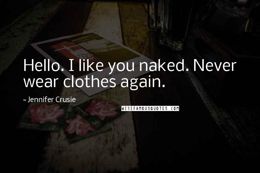 Jennifer Crusie Quotes: Hello. I like you naked. Never wear clothes again.