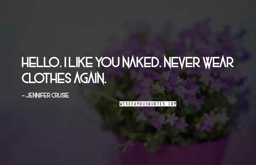 Jennifer Crusie Quotes: Hello. I like you naked. Never wear clothes again.