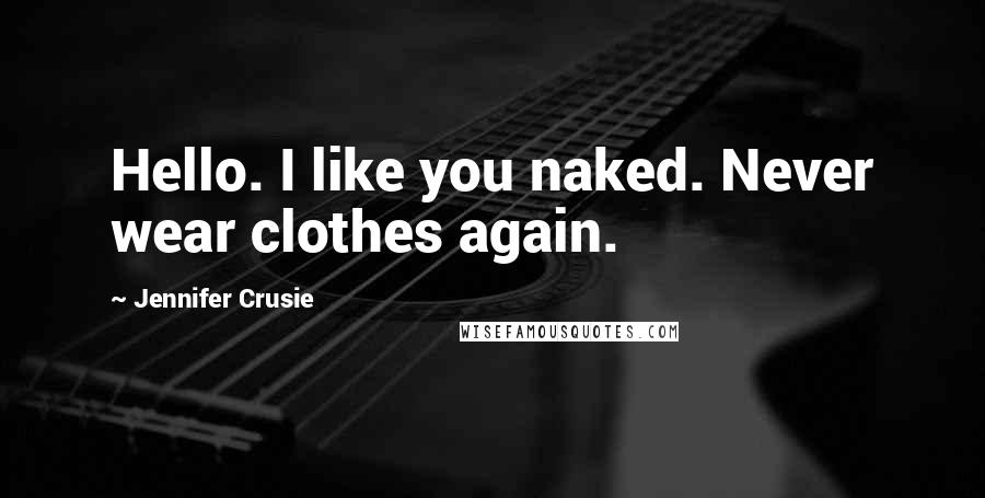 Jennifer Crusie Quotes: Hello. I like you naked. Never wear clothes again.