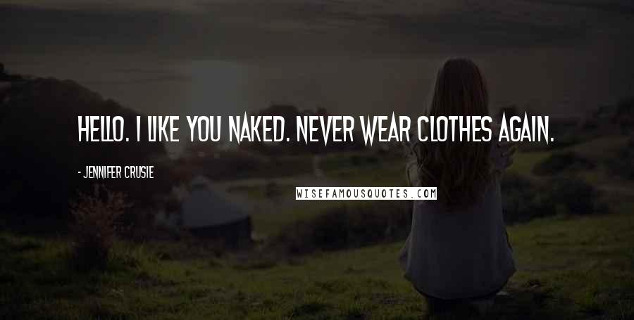 Jennifer Crusie Quotes: Hello. I like you naked. Never wear clothes again.