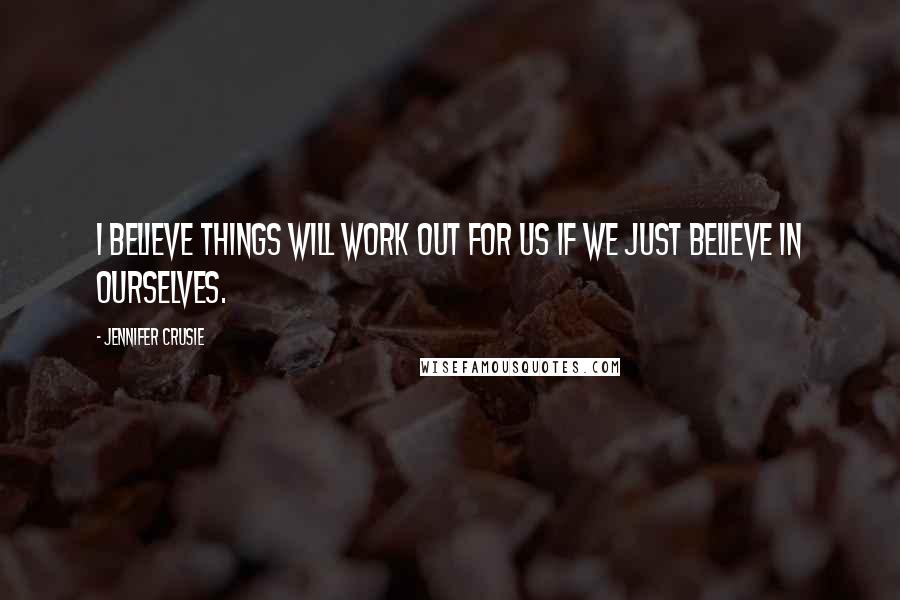 Jennifer Crusie Quotes: I believe things will work out for us if we just believe in ourselves.