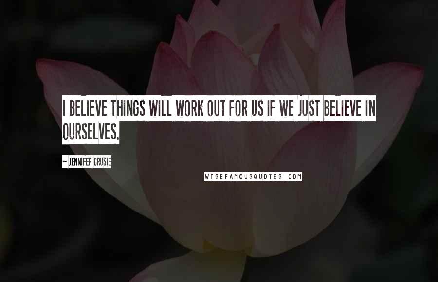 Jennifer Crusie Quotes: I believe things will work out for us if we just believe in ourselves.